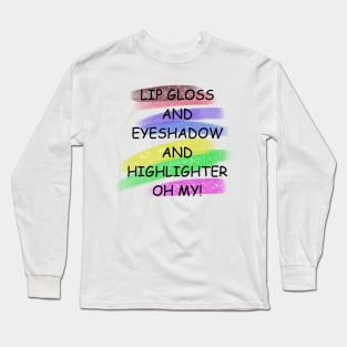 Lip gloss and eyeshadow and highlighter oh my! Long Sleeve T-Shirt